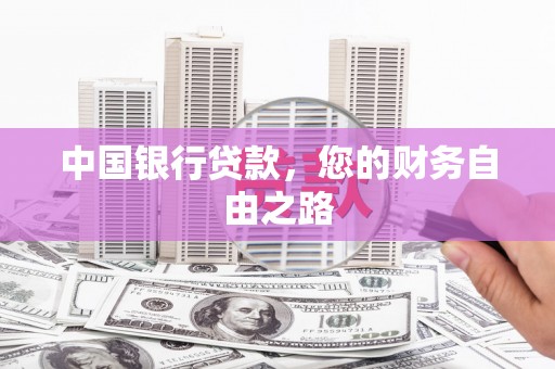 双塔中国银行贷款，您的财务自由之路
